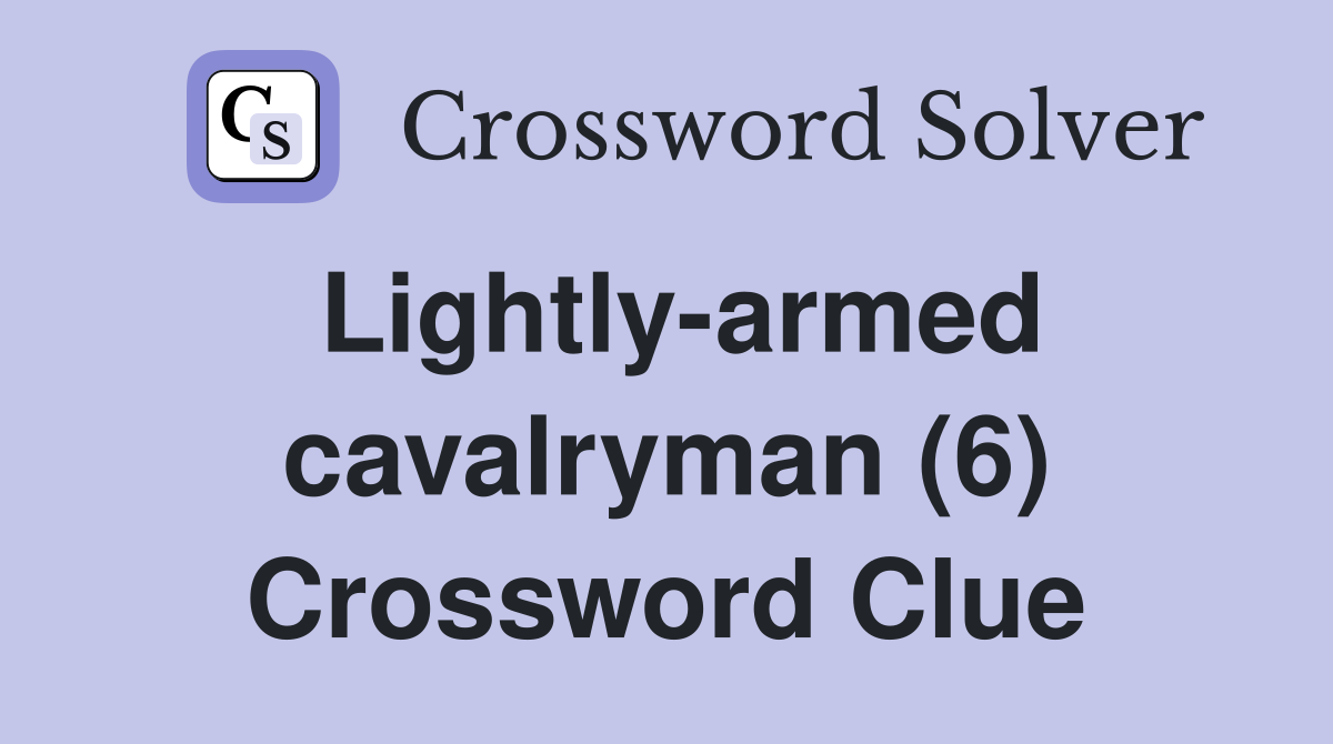 Lightlyarmed cavalryman (6) Crossword Clue Answers Crossword Solver